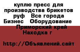 куплю пресс для производства брикетов руф - Все города Бизнес » Оборудование   . Приморский край,Находка г.